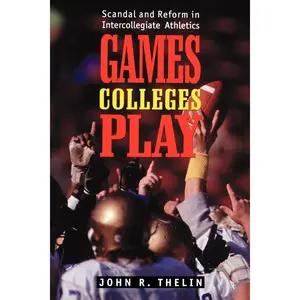 Games Colleges Play: Scandal and Reform in Intercollegiate Athletics Paperback – November 18, 1996