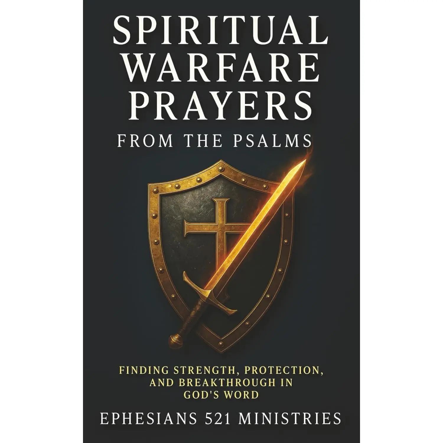 Spiritual Warfare Prayers From the Psalms: Finding Strength, Protection, and Breakthrough in God's Word - A Devotional Guide for God's Cove