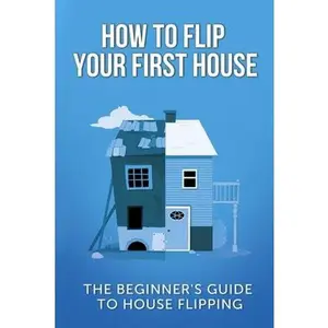 USED-How To Flip Your First House: The Beginner's Guide To House Flipping by Leighton, Jeff (Paperback)