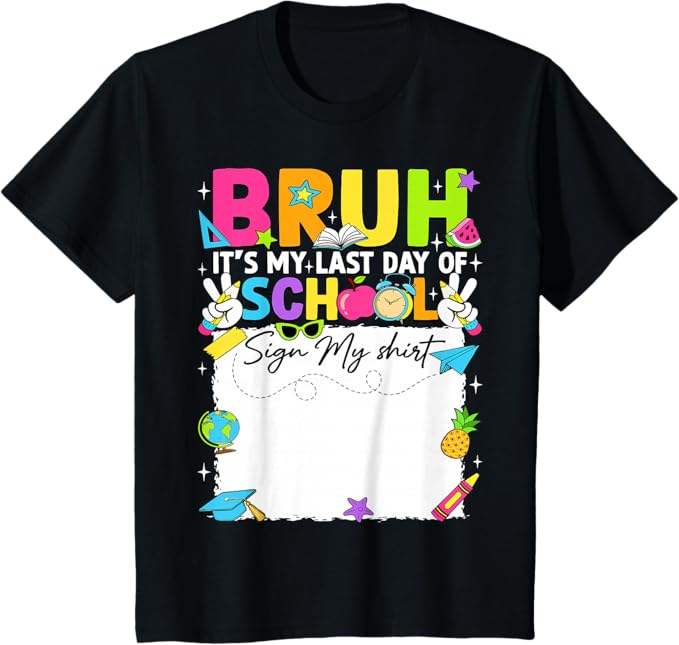Student Signature Bruh It’s My Last Day of School Sign My T-Shirt, Happy Last Day Of School Apparel, Soft And Comfortable Cotton Tee