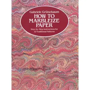 USED-How to Marbleize Paper: Step-By-Step Instructions for 12 Traditional Patterns by Grünebaum, Gabriele (Paperback)