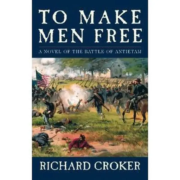 USED-To Make Men Free: A Novel of the Battle of Antietam by Richard Croker (Hardcover)
