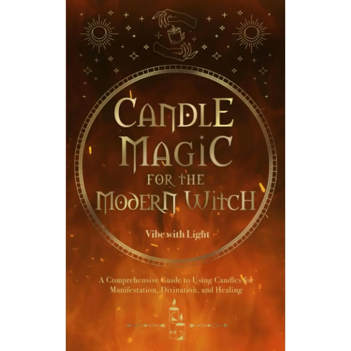 Candle Magic for the Modern Witch: A Comprehensive Guide to Using Candles for Manifestation, Divination, and Healing (Spellbound Secrets) Paperback – June 14, 2023