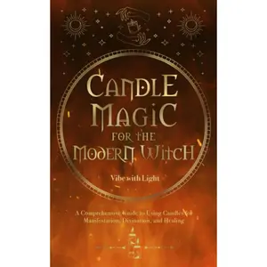 Candle Magic for the Modern Witch: A Comprehensive Guide to Using Candles for Manifestation, Divination, and Healing (Spellbound Secrets) Paperback – June 14, 2023