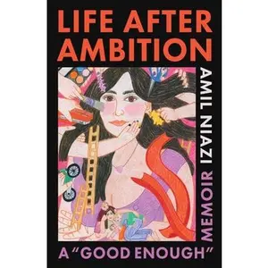 Life After Ambition: A Good Enough Memoir -- Amil Niazi, Hardcover