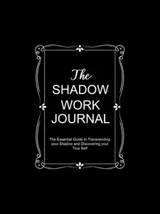 The Shadow Work Journal: The Essential Guide to Transcending your Shadow and Discovering your True Self
