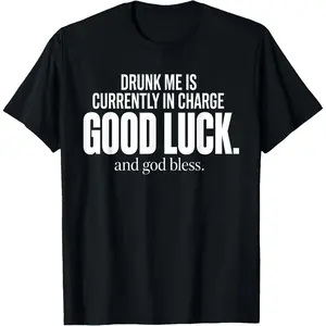 Drunk Me is Currently in Charge Good Luck and God Bless Meme T-Shirt