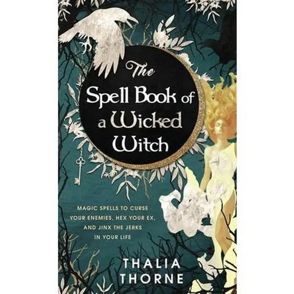 The Spell Book of a Wicked Witch: Magic Spells To Curse Your Enemies, Hex Your Ex, And Jinx The Jerks in Your Life -- Thalia Thorne - Hardcover