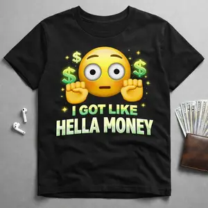 I got like hella money Shirt