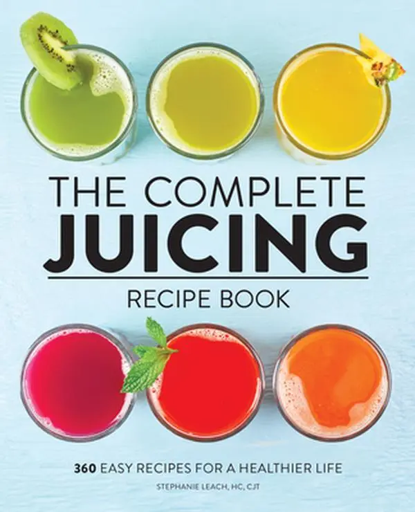 The Complete Juicing Recipe Book - 360 Easy Healthy Recipes for Cleansing, Cold Juicing, Workout Recovery & Better Digestion, by Stephanie Leach, Paperback