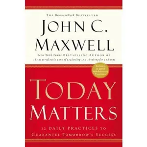 USED-Today Matters: 12 Daily Practices to Guarantee Tomorrow's Success by Maxwell, John C. (Paperback)