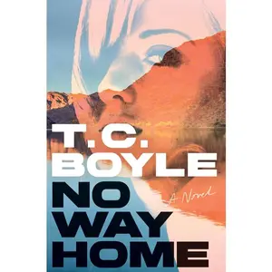 No Way Home -- T. C. Boyle - Hardcover