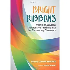 USED-Bright Ribbons: Weaving Culturally Responsive Teaching Into the Elementary Classroom by Howard, Lotus Linton (Paperback)