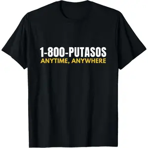 1-800-Putasos Anytime Anywhere Funny Spanish Anytime Anywher T-Shirt,Made in USA