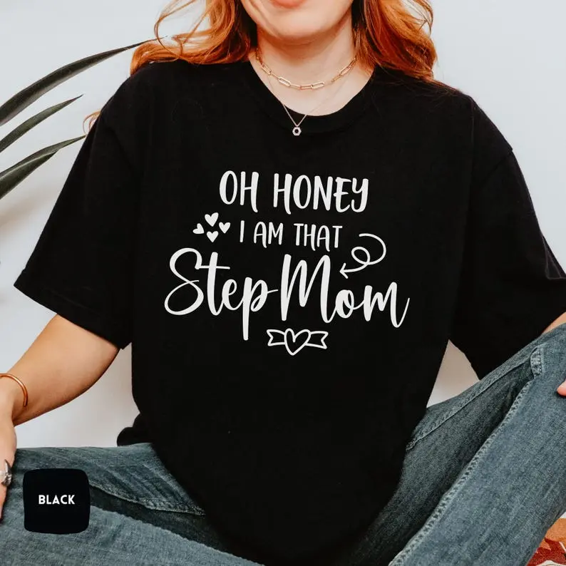 Oh Honey I am That Step Mom Shirt Mother's Day Gift Funny Mama Shirt Step Mom Birthday Gift T-Shirt Sweatshirt Hoodie
