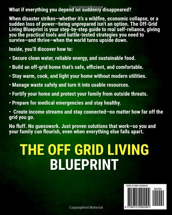 The Off-Grid Living Blueprint: Complete & Proven DIY Solutions to Achieve 100% Self-Sufficiency. Secure All Essential Resources, Fortify Your Home & Safeguard Your Family’s Future Through Any Crisis