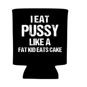 Eat kitty like a fat kid eats cake  on a black Custom Neoprene Koozies Can Coolers for 12oz 16oz 20oz 24oz and More Premium DTF Print Heat Pressed One Sided Funny Unhinged Designs Great for Men Women Gift