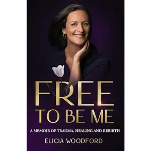 Free To Be Me: A Memoir of Trauma, Healing, and Rebirth