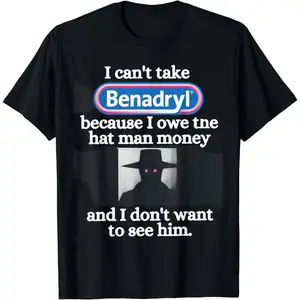 Cotton Short Sleeve I Can'TTake Benadryl Because I Owe The Hat Man Money T-Shirt For Men Women