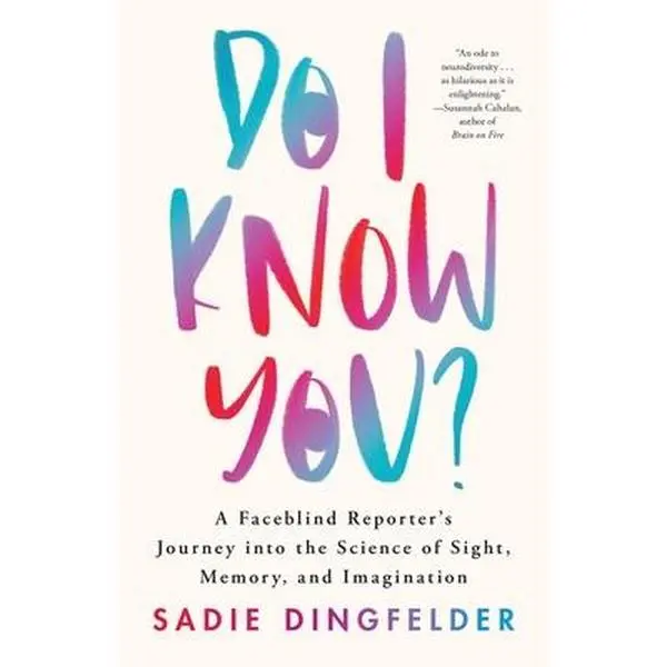 Do I Know You?: A Faceblind Reporter's Journey Into the Science of Sight, Memory, and Imagination -- Sadie Dingfelder, Hardcover