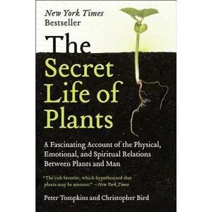 The Secret Life of Plants: A Fascinating Account of the Physical, Emotional, and Spiritual Relations Between Plants and Man -- Peter Tompkins - Paperback