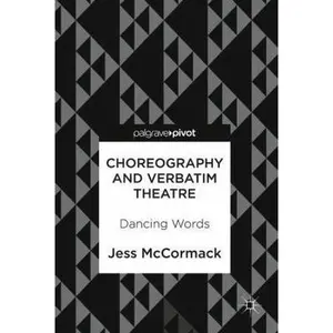 USED-Choreography and Verbatim Theatre: Dancing Words by McCormack, Jess (Hardcover)