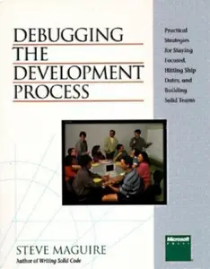 USED-Debugging the Development Process: Practical Strategies for Staying Focused, Hitting Ship Dates, and Building Solid Teams by Steve Maguire (Paperback)