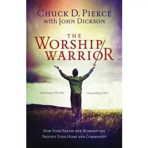 USED-The Worship Warrior: Ascending in Worship, Descending in War by Chuck D. Pierce (Paperback)