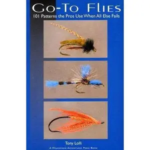 USED-Go-To Flies: 101 Patterns the Pros Use When All Else Fails (Fly Fishing Guides) by Tony Lolli (Paperback)