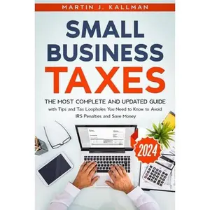 USED-Small Business Taxes: The Most Complete and Updated Guide with Tips and Tax Loopholes You Need to Know to Avoid IRS Penalties and Save Money by Kallman, Martin J. (Paperback)