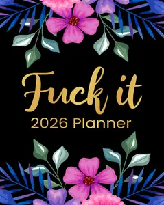 Fuck It 2026 Planner Funny Weekly and Monthly Organizer With Sweary Affirmations Inspirational Quotations and Motivational Humor