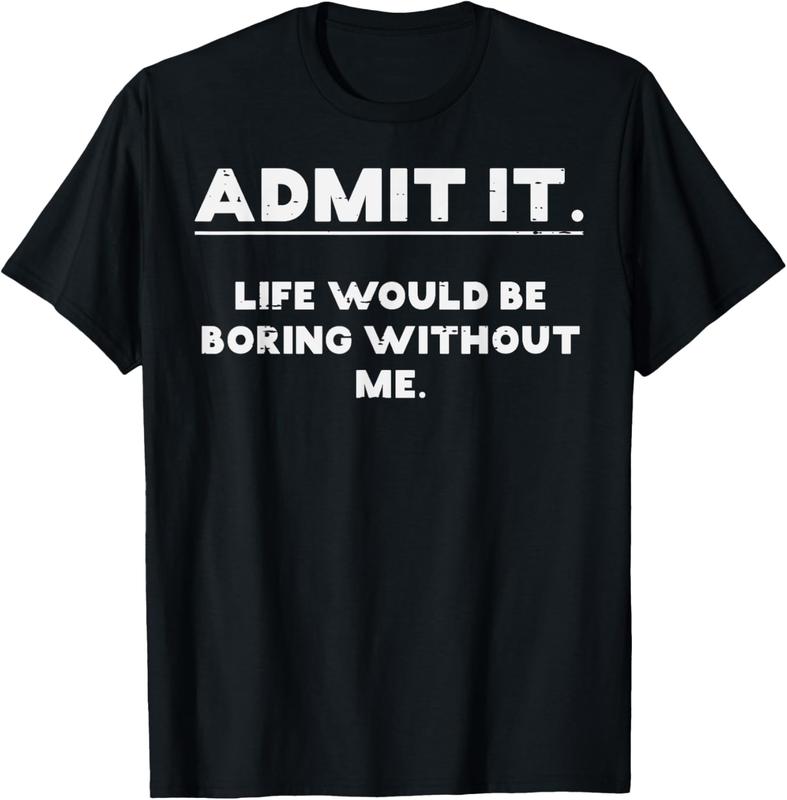 100% Cotton Admit It Life Boring Without Me Funny Saying Men Women T-Shirt