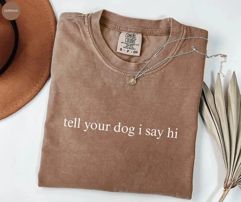Comfort Colors Tell Your Dog I Say Hi T Shirt, Funny Dog Lover Shirt, Dog Mom Gift, Shirt for Dog Lovers, Dog Mom, Pet Lover Shirt, Dog Dad