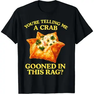 You're Telling Me A Crab Gooned in This Rag T-Shirt