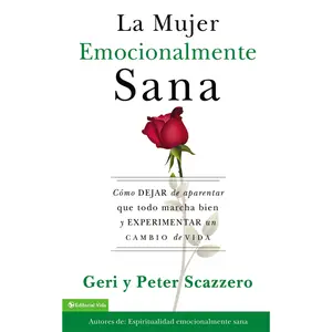La Mujer Emocionalmente Sana: Cómo Dejar de Aparentar Que Todo Marcha Bien Y Experimentar Un Cambio de Vida = Emotionally Healthy Woman -- Geri Scazzero - Paperback