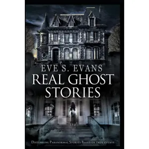 Real Ghost Stories: Disturbing Paranormal Stories Based On True Events (True Ghost Stories: Real Hauntings) - Paperback
