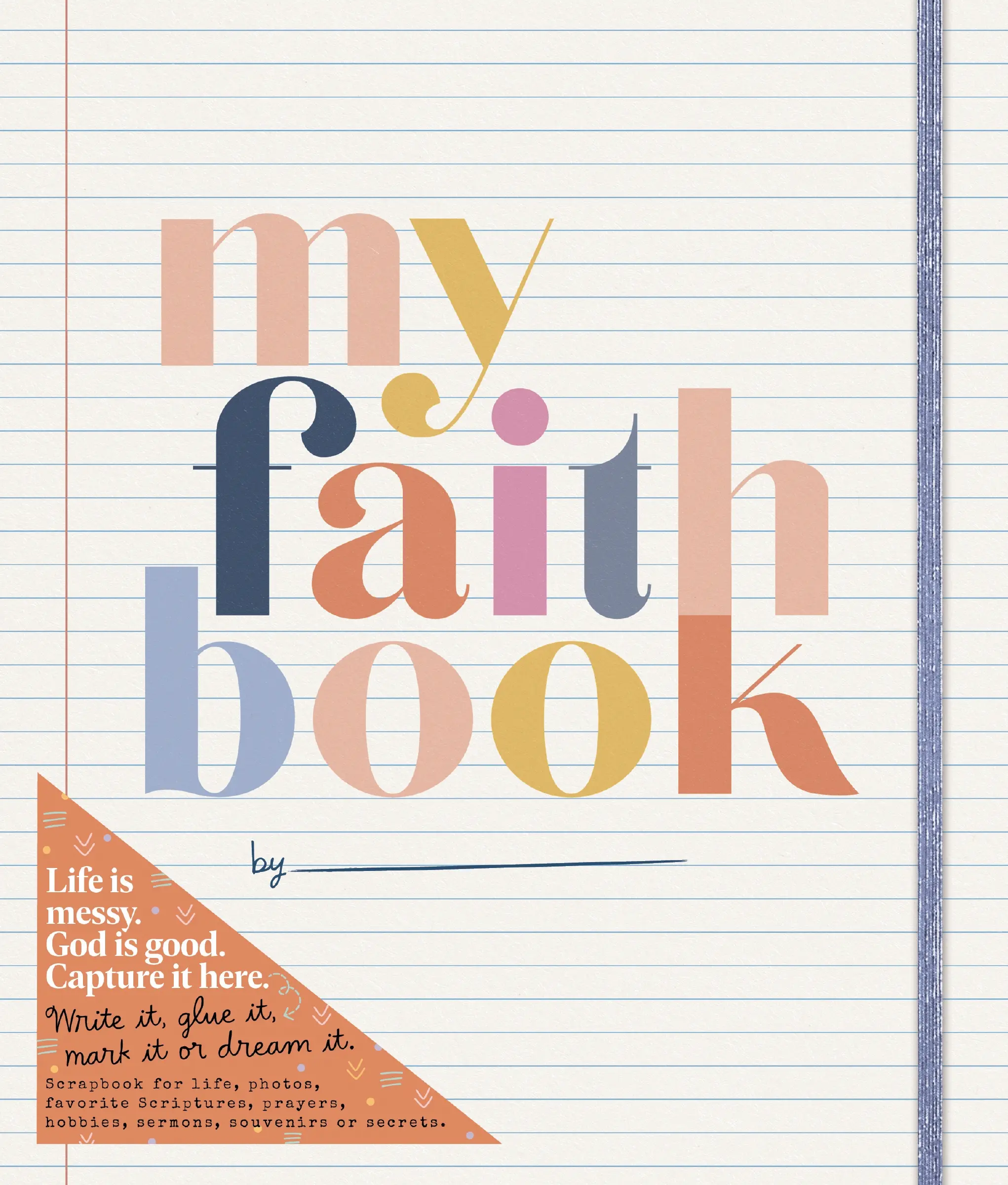 My Faith Book: Life is messy. God is Good. Capture it here. (Write it, glue it, mark it or dream it. Scrapbook for life, photos, favorite Scriptures, prayers, hobbies, sermons, souvenirs or secrets) by Shanna Noel||Shanna Noel [Paperback Book]