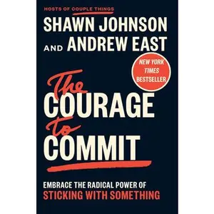 The Courage to Commit: Embrace the Radical Power of Sticking with Something -- Shawn Johnson, Hardcover