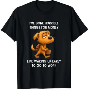 I've Done Horrible Things For Money T-Shirt | Funny Work Dog Graphic Tee | Sarcastic Office Humor Shirt | Relatable Work Gift Idea | Casual Streetwear | TikTok Trending Tee