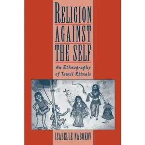 USED-Religion Against the Self: An Ethnography of Tamil Rituals by Nabokov, Isabelle (Paperback)