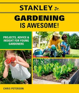 Stanley Jr. Gardening is Awesome!: Projects, Advice, and Insight for Young Gardeners