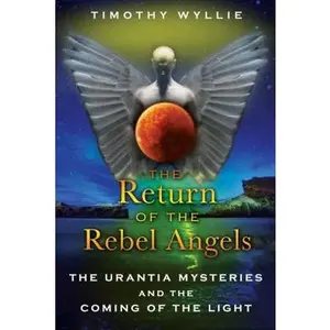 USED-The Return of the Rebel Angels: The Urantia Mysteries and the Coming of the Light by Wyllie, Timothy (Paperback)