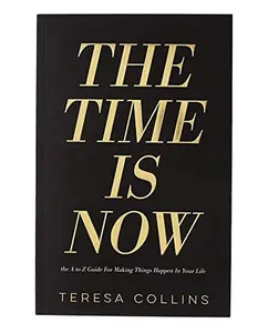 USED-The Time is Now: The A to Z Guide for Making Things Happen in Your Life by Teresa Collins