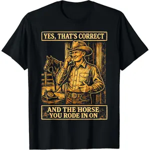 Funny Yes That's Correct and The Horse You Rode in On T-Shirt