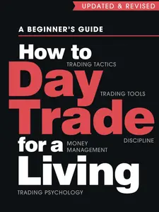 How to Day Trade for a Living: A Beginner’s Guide to Trading Tools and Tactics, Money Management, Discipline and Trading Psychology