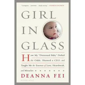 USED-Girl in Glass: How My Distressed Baby Defied the Odds, Shamed a Ceo, and Taught Me the Essence of Love, Heartbreak, and Miracles by Fei, Deanna (Hardcover)