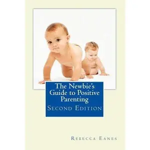 USED-The Newbie's Guide to Positive Parenting: Second Edition by Eanes, Rebecca (Paperback)