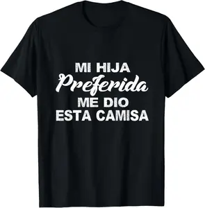 100% cotton Unisex Mi hija preferida me dio esta camisa T Shirt T-Shirt