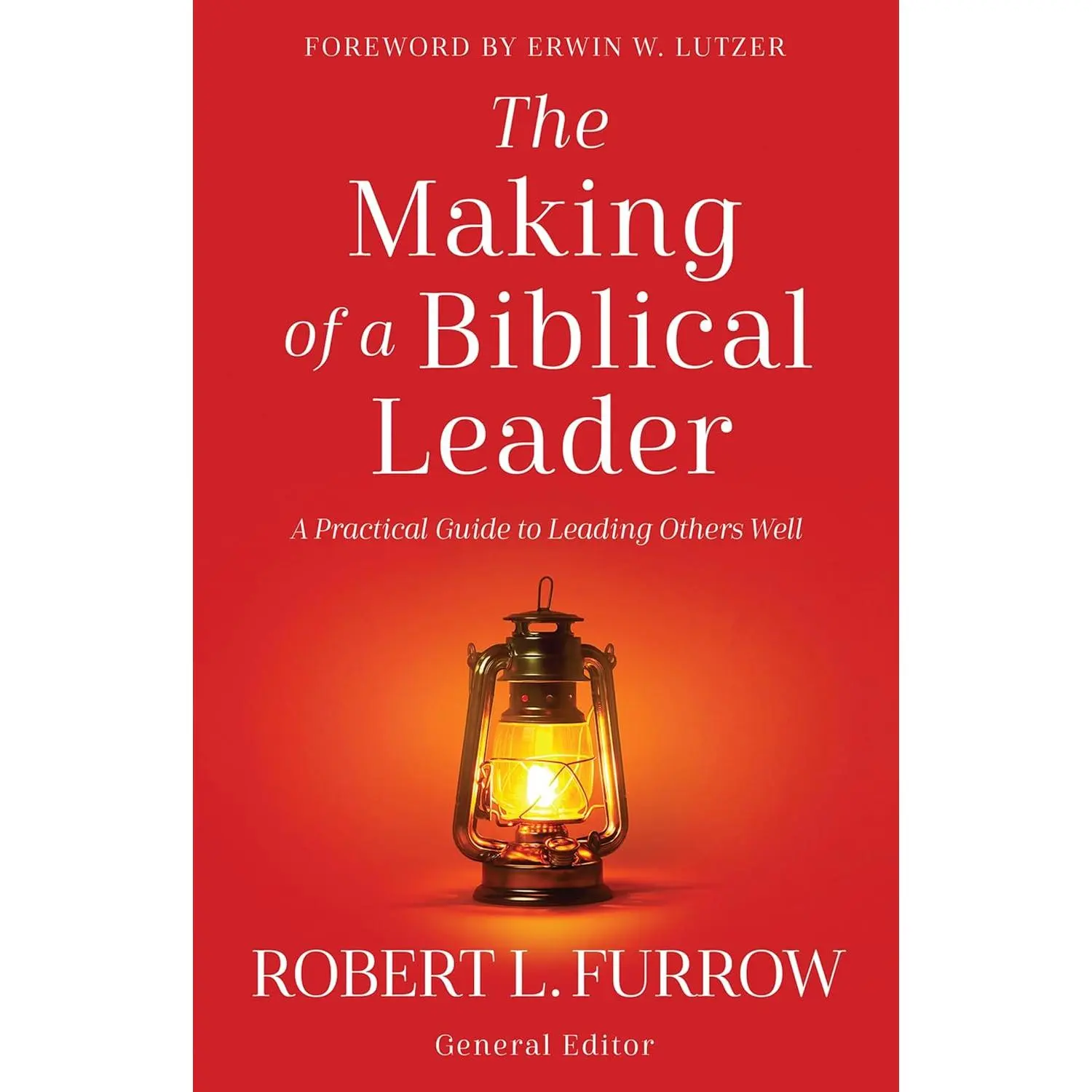 The Making of a Biblical Leader: A Practical Guide to Leading Others Well