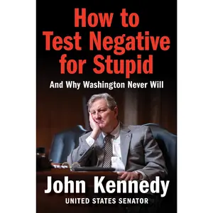 How to Test Negative for Stupid: And Why Washington Never Will by John Kennedy [Hardback Book]